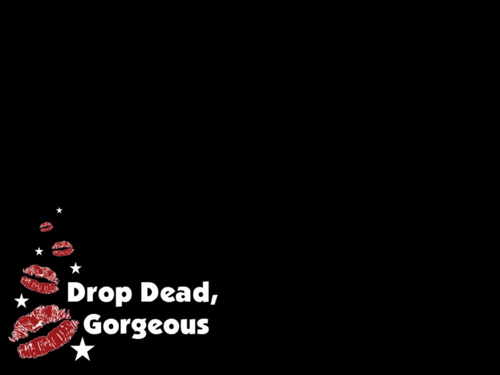 Drop dead gorgeous 1
